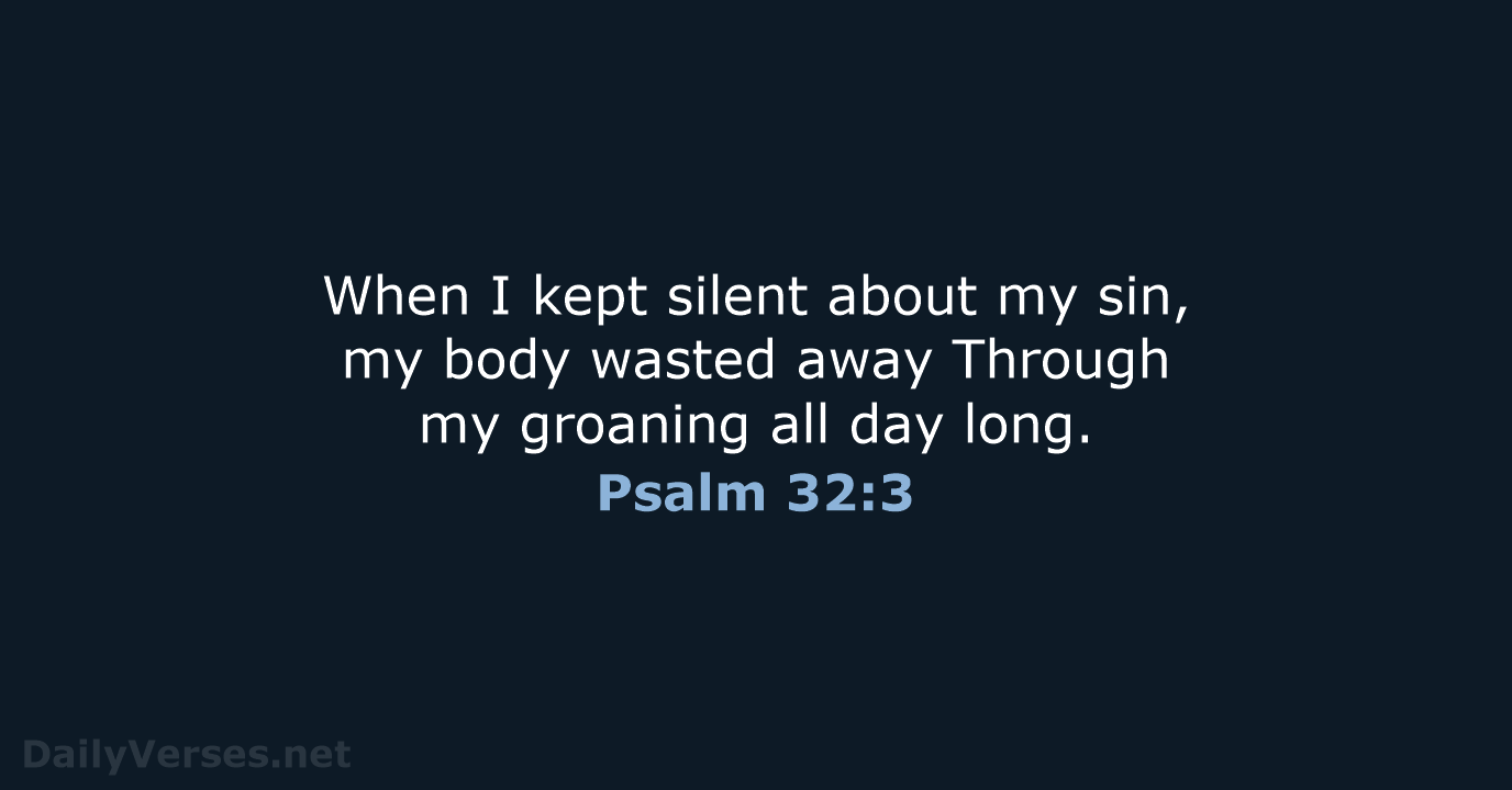 Psalm 32:3 - NASB