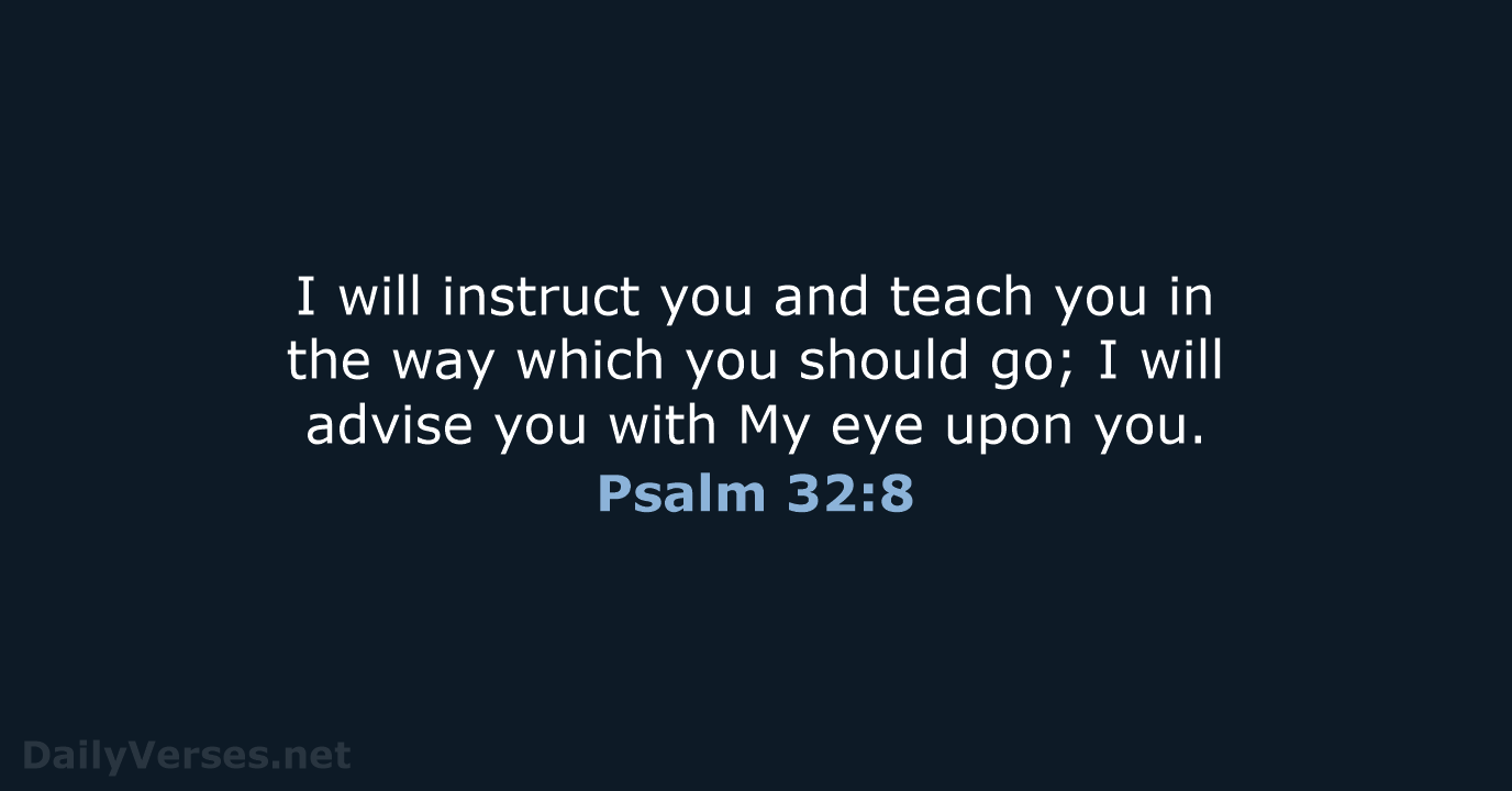 I will instruct you and teach you in the way which you… Psalm 32:8