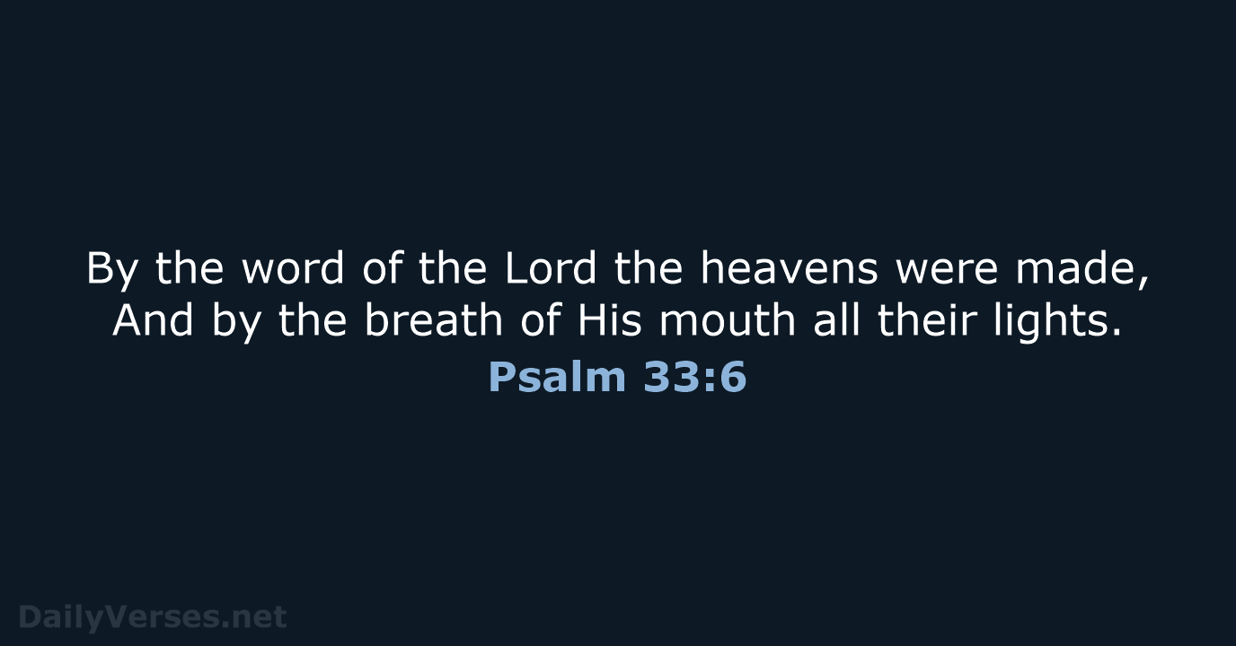 By the word of the Lord the heavens were made, And by… Psalm 33:6