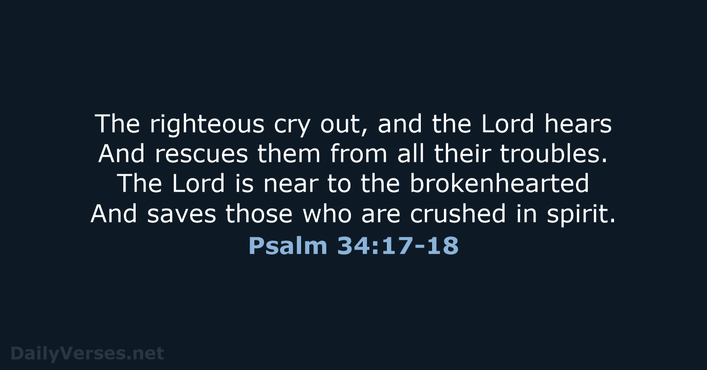 The righteous cry out, and the Lord hears And rescues them from… Psalm 34:17-18