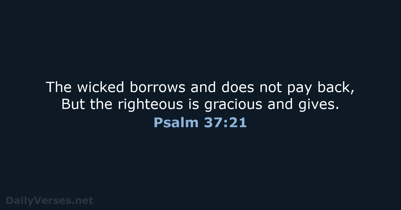 The wicked borrows and does not pay back, But the righteous is… Psalm 37:21