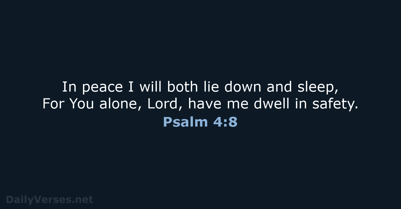 In peace I will both lie down and sleep, For You alone… Psalm 4:8