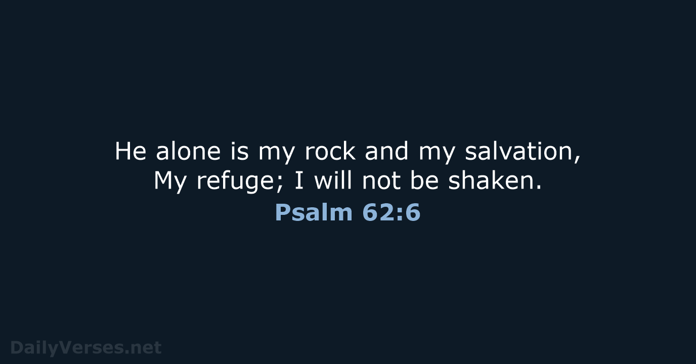 He alone is my rock and my salvation, My refuge; I will… Psalm 62:6