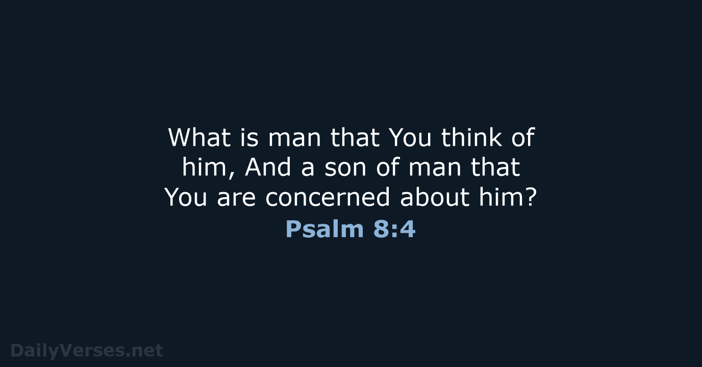 What is man that You think of him, And a son of… Psalm 8:4