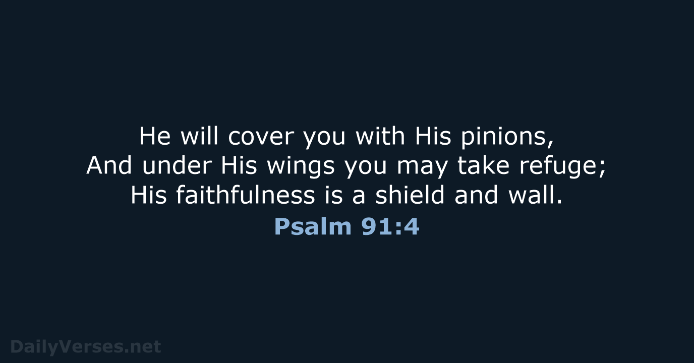 He will cover you with His pinions, And under His wings you… Psalm 91:4