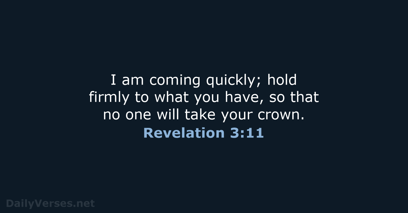 I am coming quickly; hold firmly to what you have, so that… Revelation 3:11