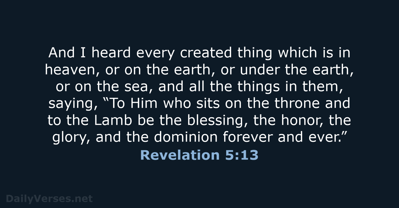 And I heard every created thing which is in heaven, or on… Revelation 5:13