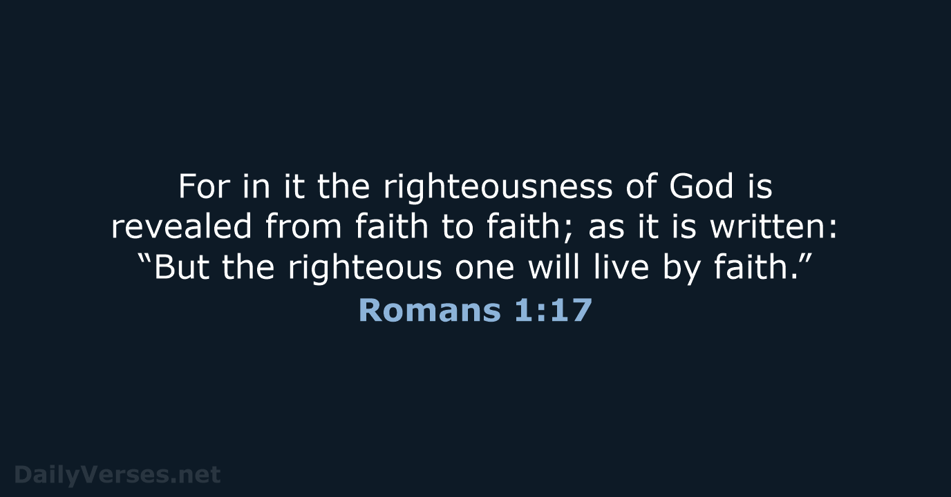 For in it the righteousness of God is revealed from faith to… Romans 1:17