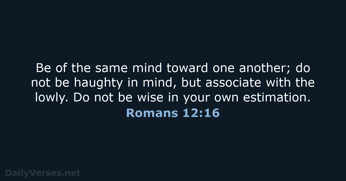 Romans 12:16 - NASB