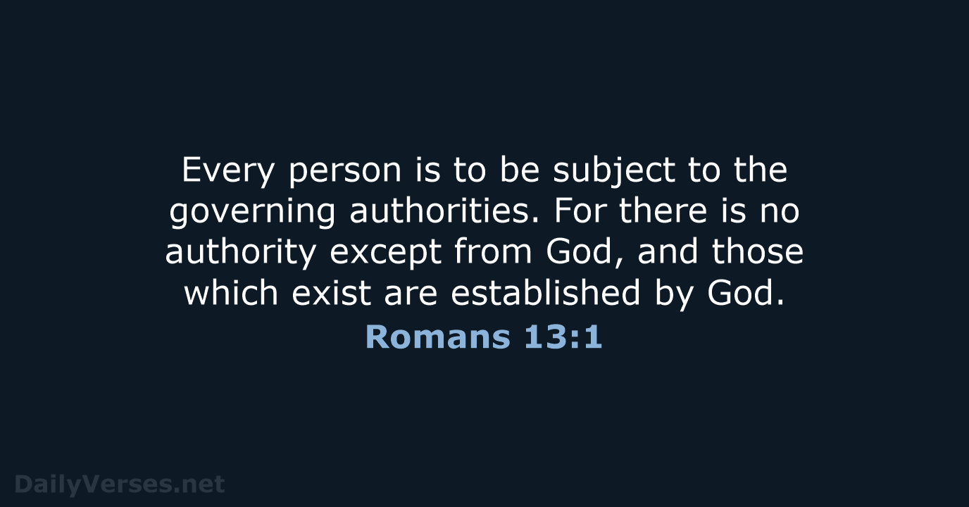 Every person is to be subject to the governing authorities. For there… Romans 13:1