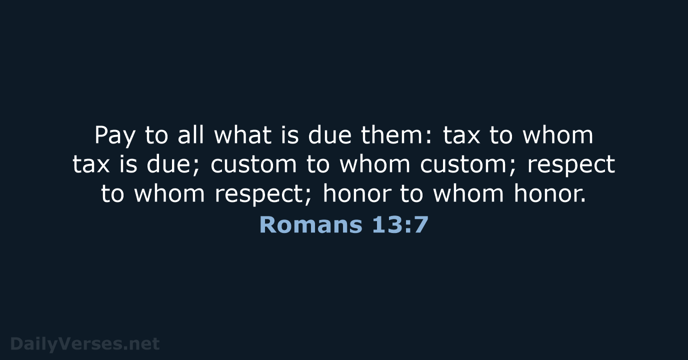 Pay to all what is due them: tax to whom tax is… Romans 13:7