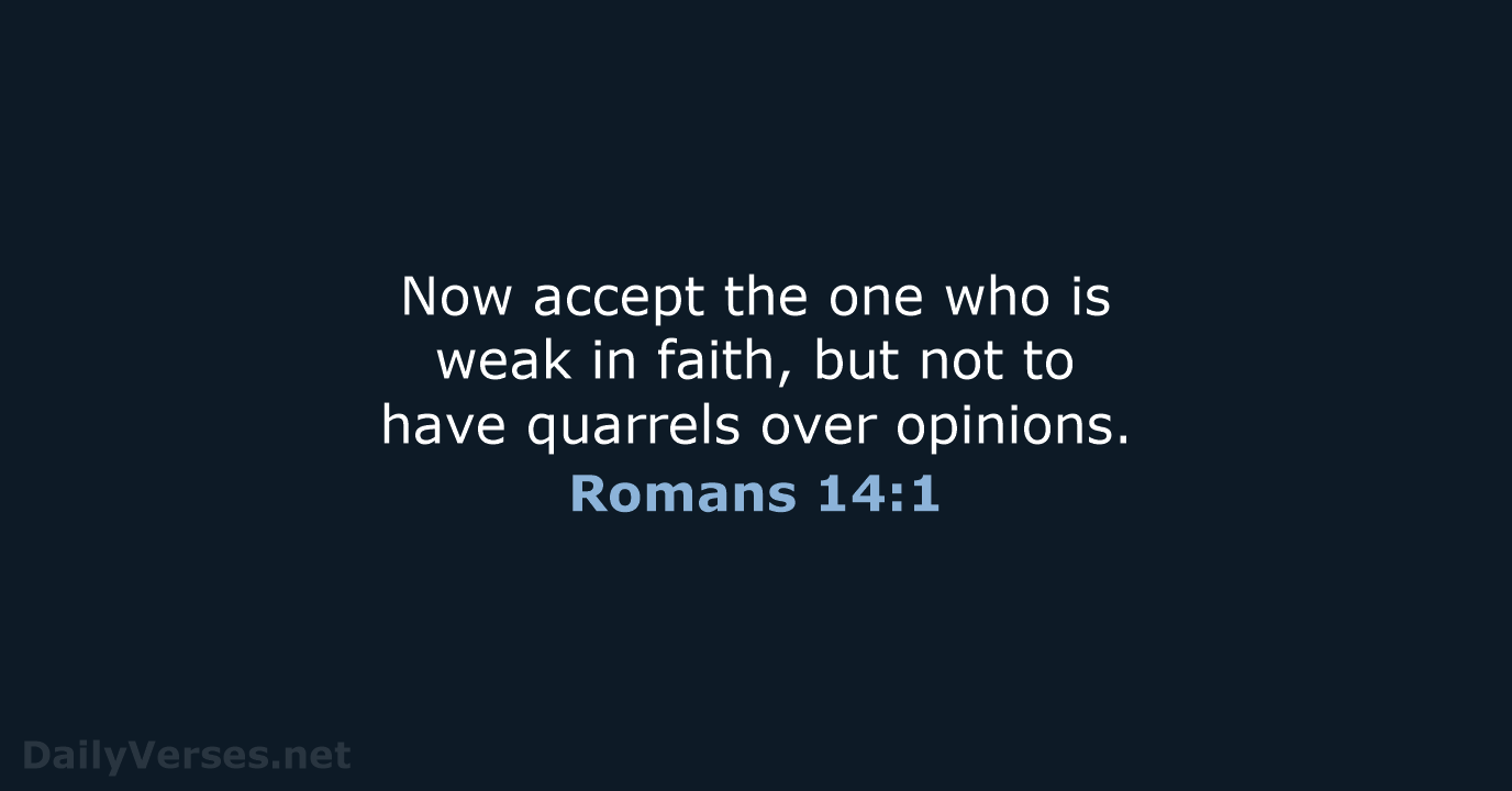 Now accept the one who is weak in faith, but not to… Romans 14:1