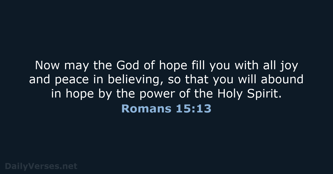 Now may the God of hope fill you with all joy and… Romans 15:13