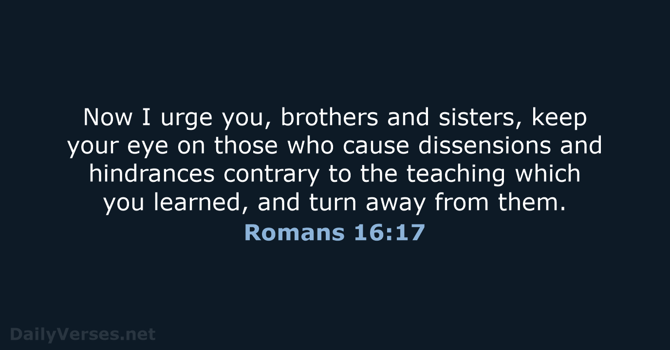 Now I urge you, brothers and sisters, keep your eye on those… Romans 16:17