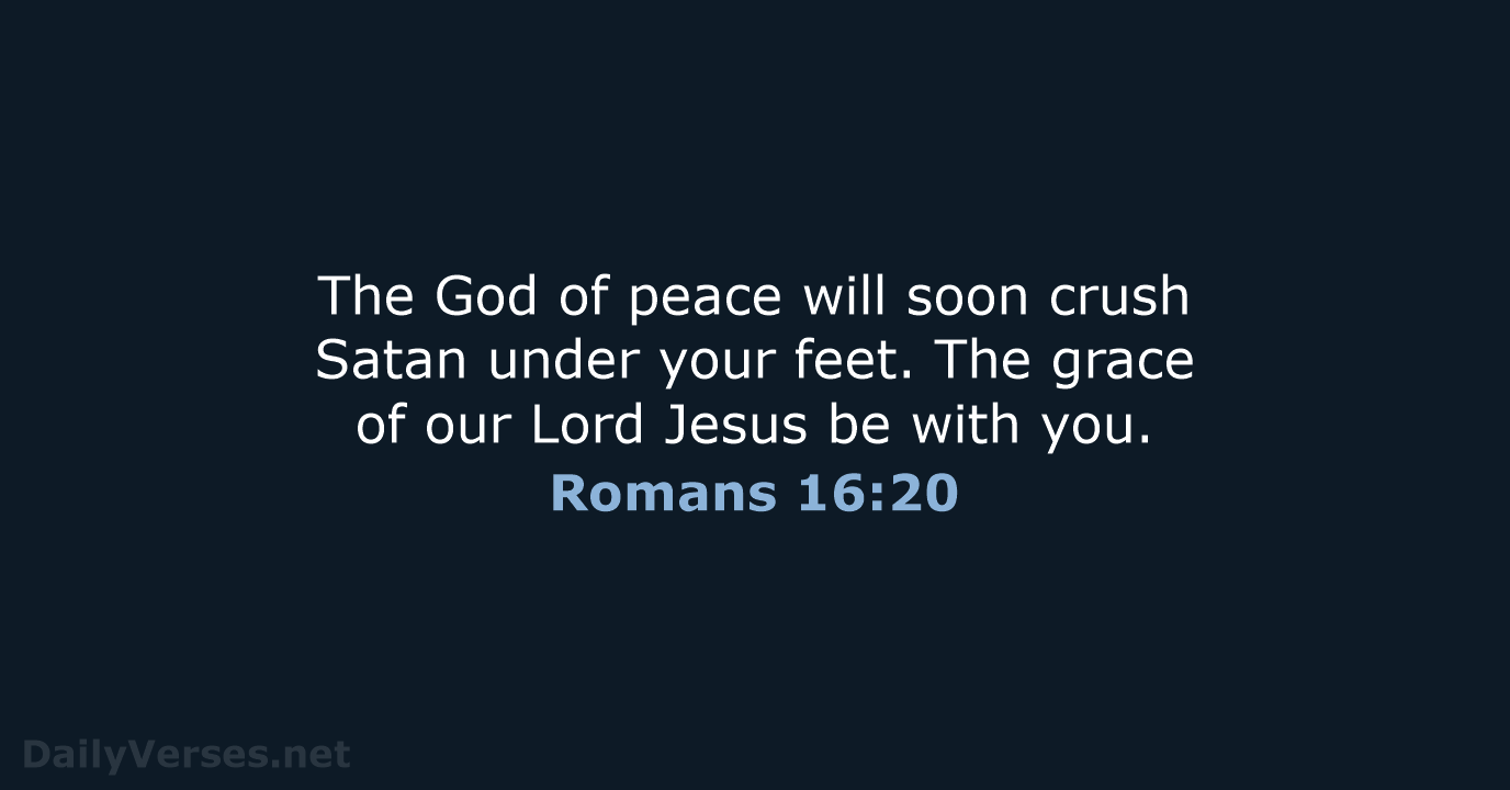 The God of peace will soon crush Satan under your feet. The… Romans 16:20