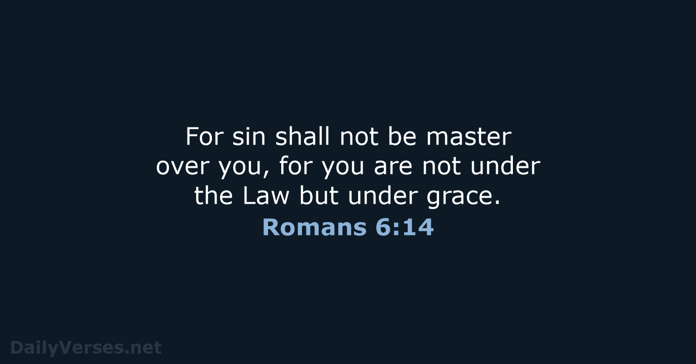 For sin shall not be master over you, for you are not… Romans 6:14