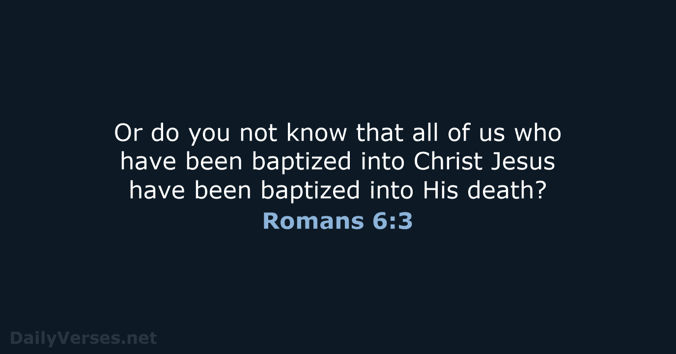 Or do you not know that all of us who have been… Romans 6:3