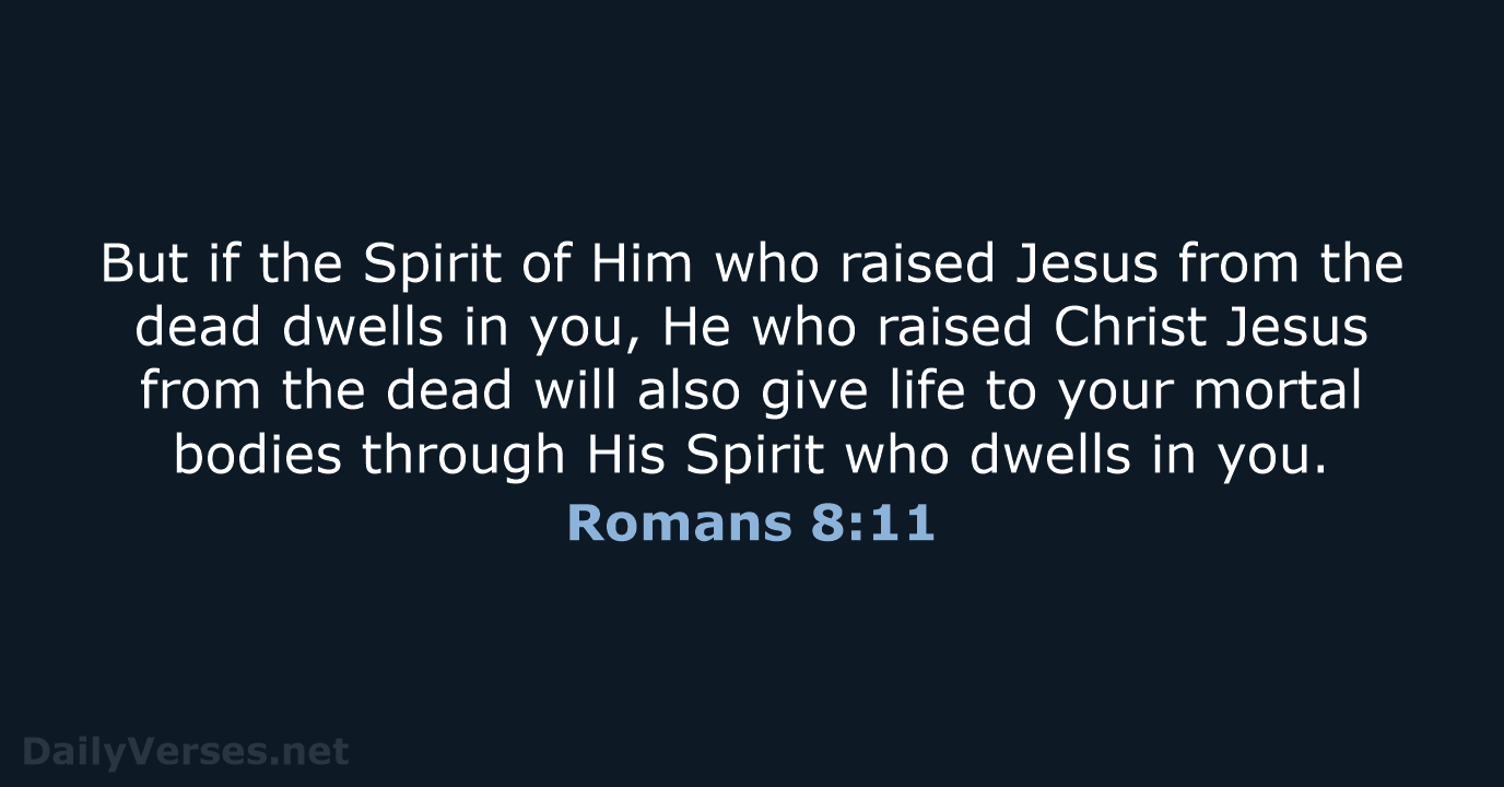 But if the Spirit of Him who raised Jesus from the dead… Romans 8:11