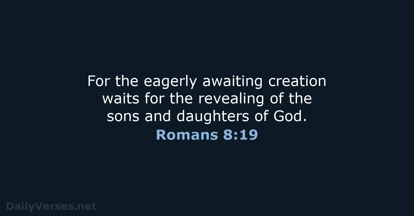 For the eagerly awaiting creation waits for the revealing of the sons… Romans 8:19