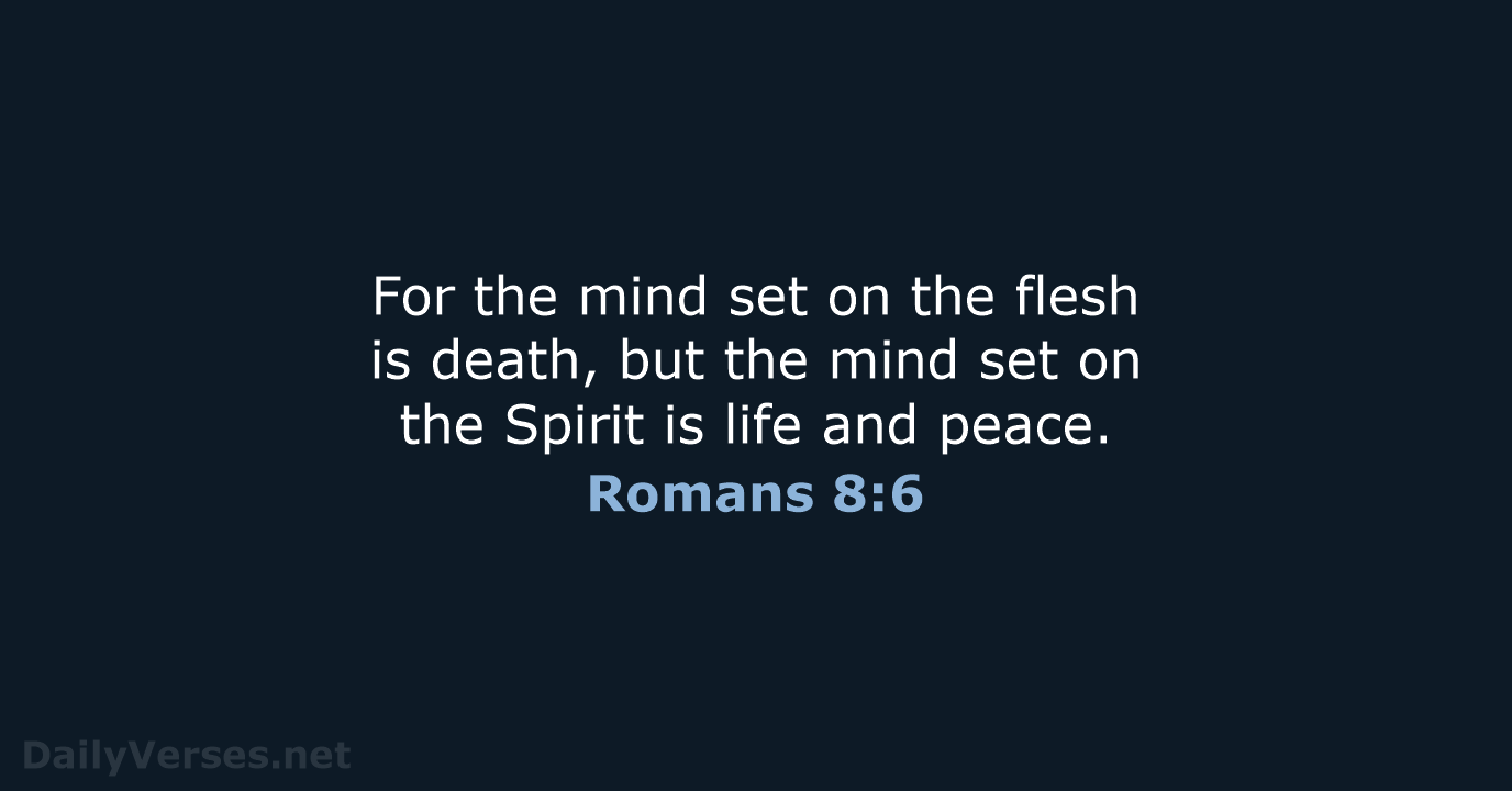 For the mind set on the flesh is death, but the mind… Romans 8:6