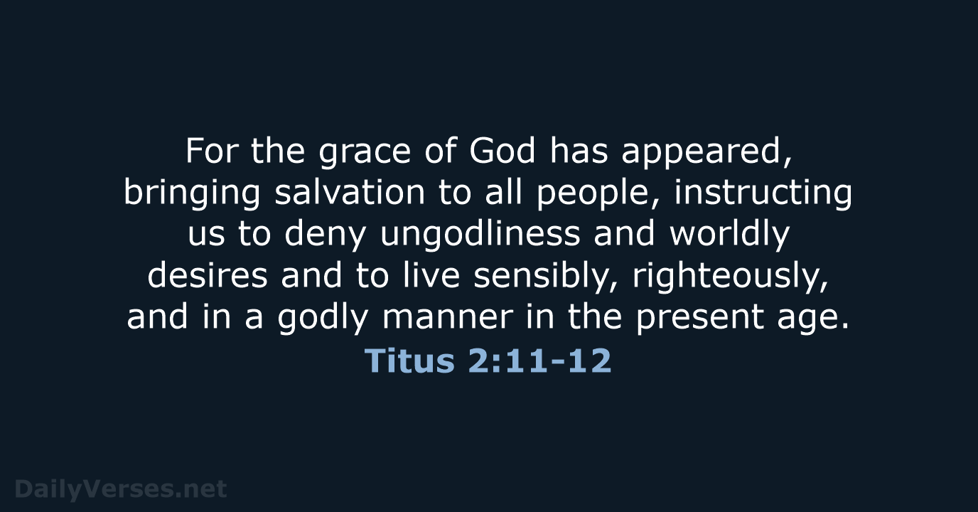 For the grace of God has appeared, bringing salvation to all people… Titus 2:11-12