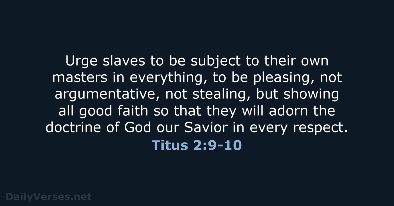 Urge slaves to be subject to their own masters in everything, to… Titus 2:9-10