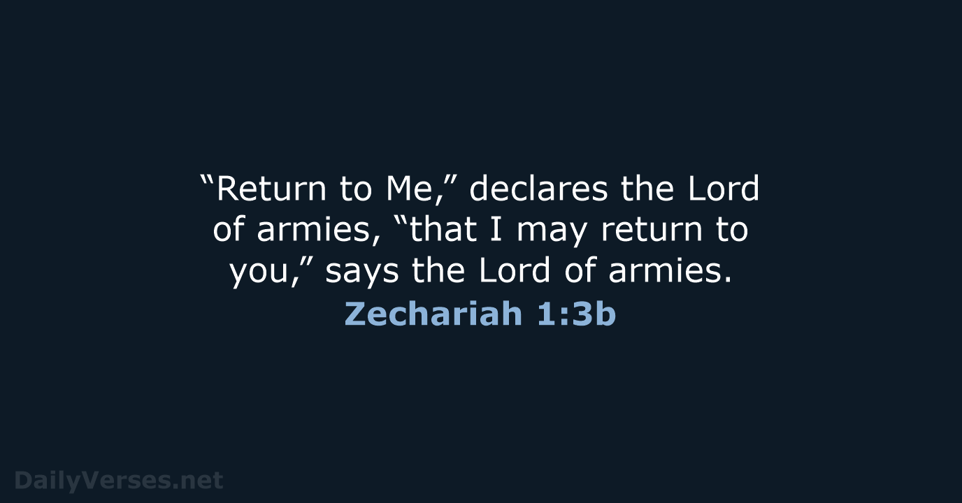 “Return to Me,” declares the Lord of armies, “that I may return… Zechariah 1:3b