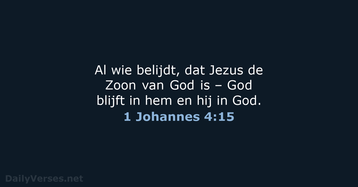 Al wie belijdt, dat Jezus de Zoon van God is – God… 1 Johannes 4:15