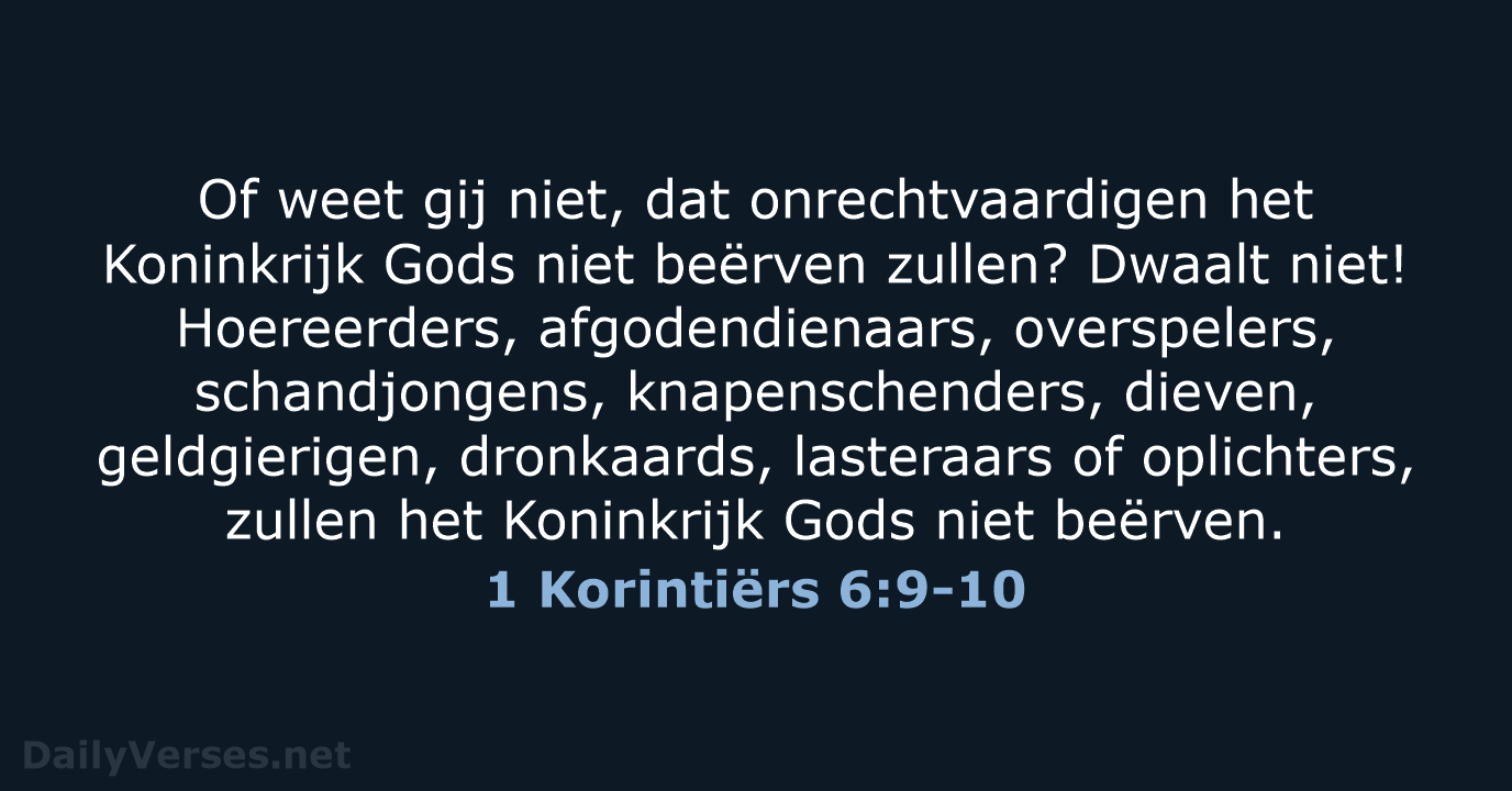 Of weet gij niet, dat onrechtvaardigen het Koninkrijk Gods niet beërven zullen… 1 Korintiërs 6:9-10