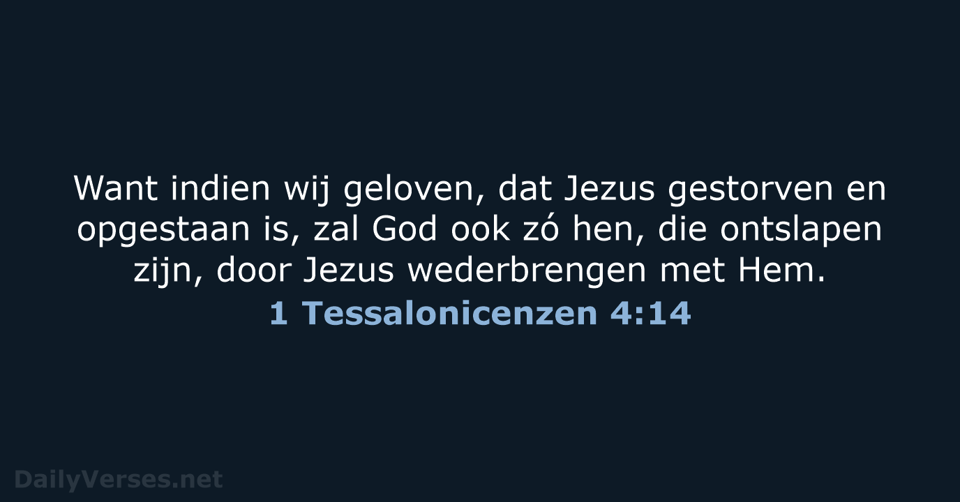 Want indien wij geloven, dat Jezus gestorven en opgestaan is, zal God… 1 Tessalonicenzen 4:14
