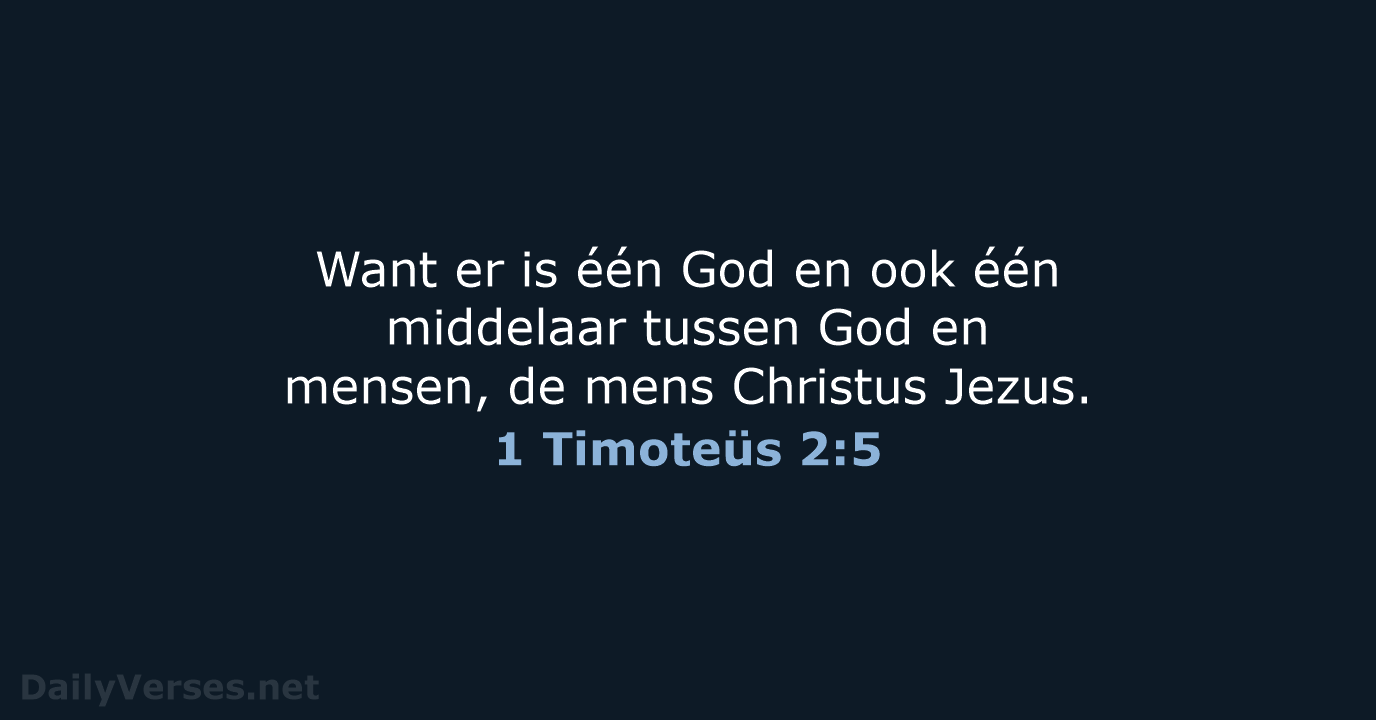 Want er is één God en ook één middelaar tussen God en… 1 Timoteüs 2:5