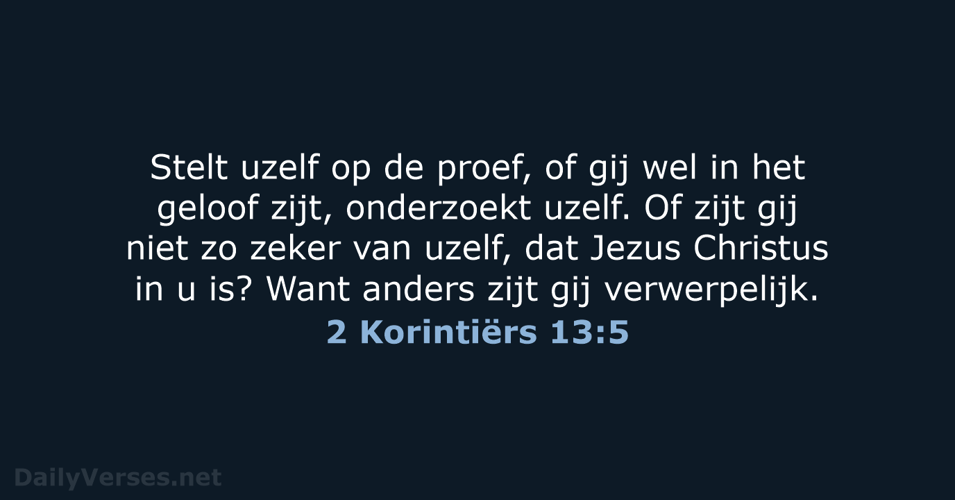 Stelt uzelf op de proef, of gij wel in het geloof zijt… 2 Korintiërs 13:5