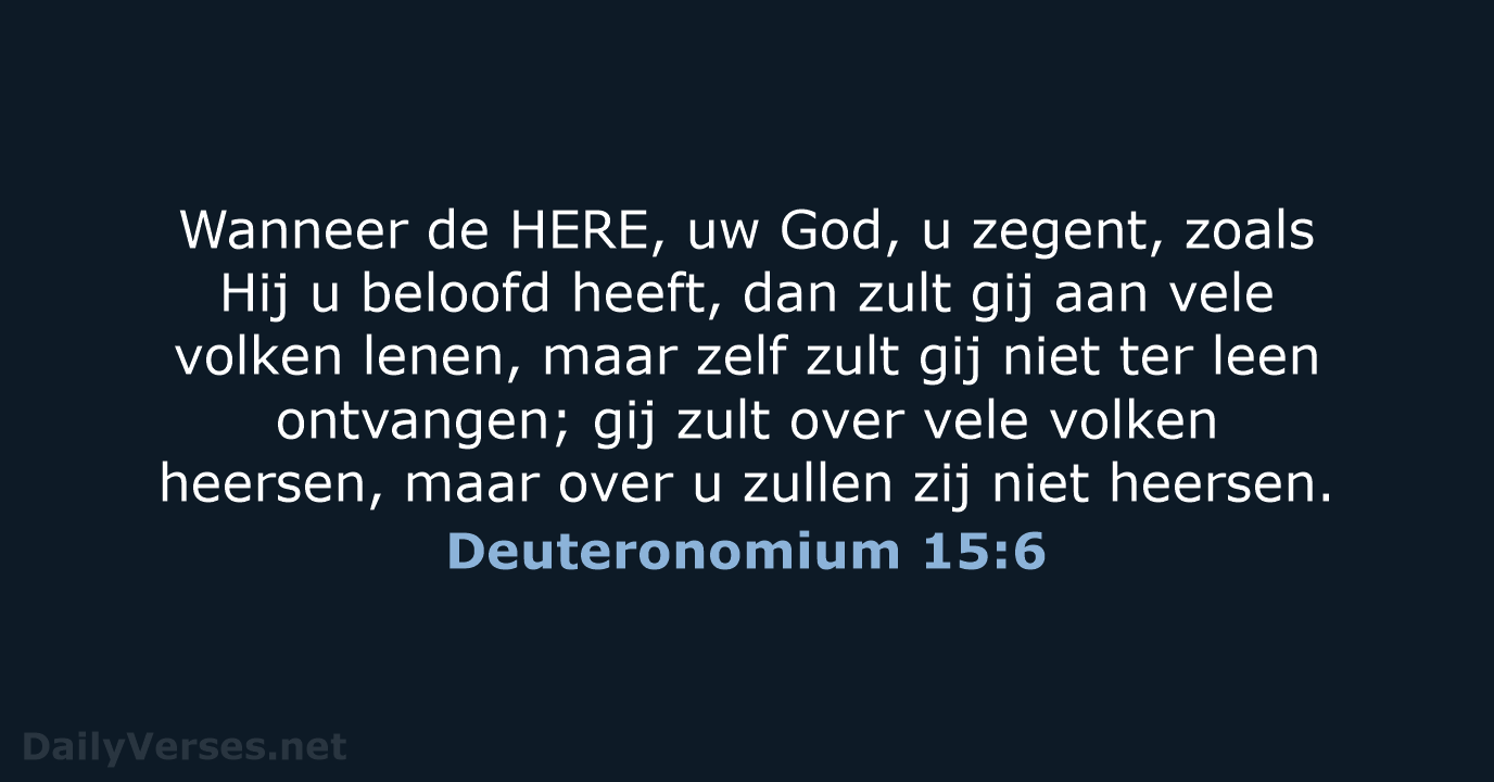 Wanneer de HERE, uw God, u zegent, zoals Hij u beloofd heeft… Deuteronomium 15:6