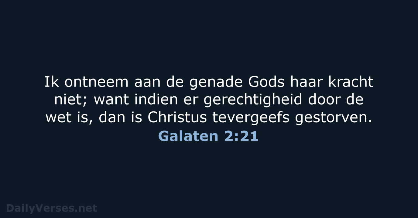 Ik ontneem aan de genade Gods haar kracht niet; want indien er… Galaten 2:21