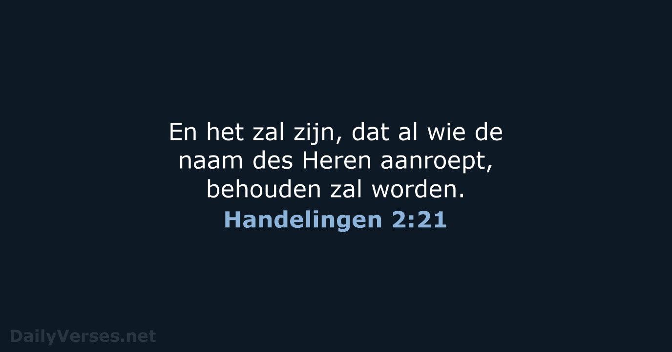 En het zal zijn, dat al wie de naam des Heren aanroept… Handelingen 2:21