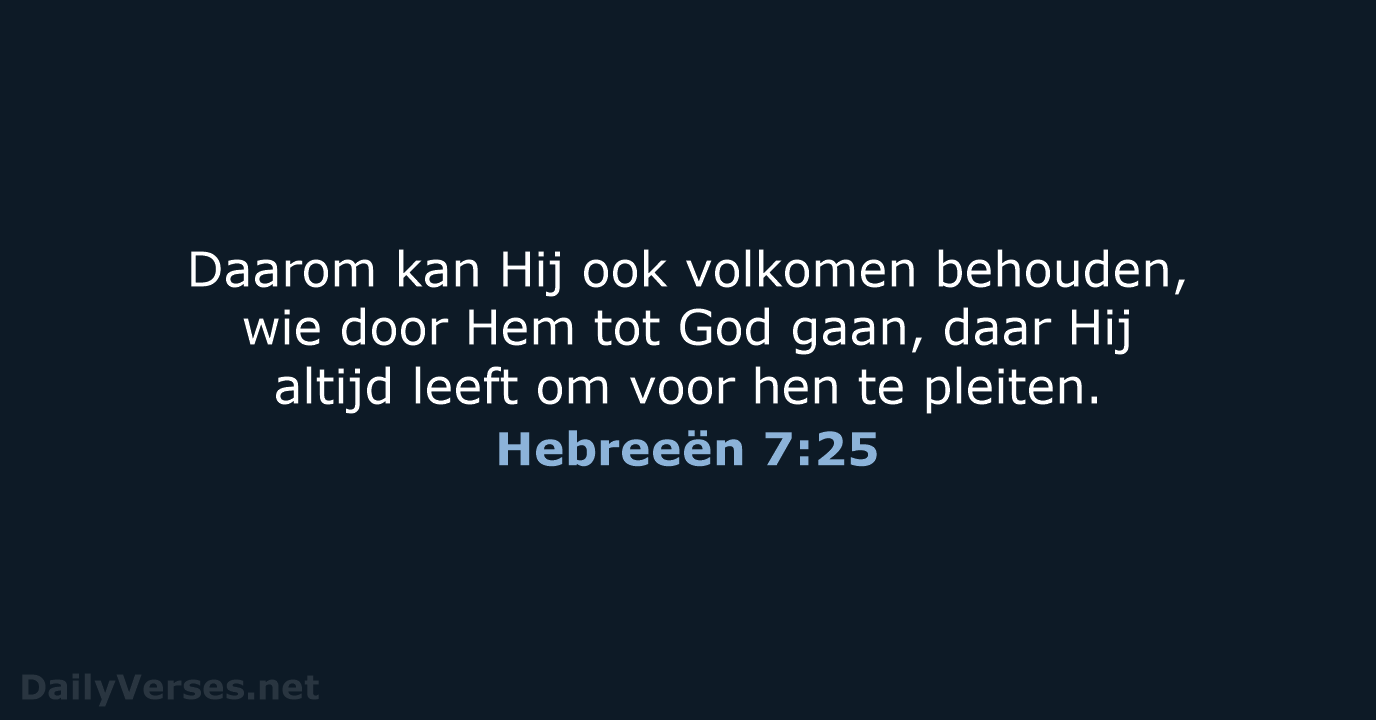 Daarom kan Hij ook volkomen behouden, wie door Hem tot God gaan… Hebreeën 7:25