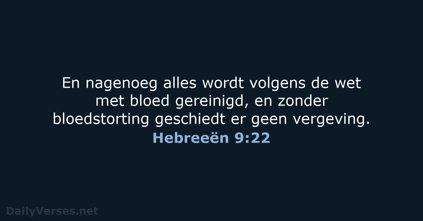 En nagenoeg alles wordt volgens de wet met bloed gereinigd, en zonder… Hebreeën 9:22