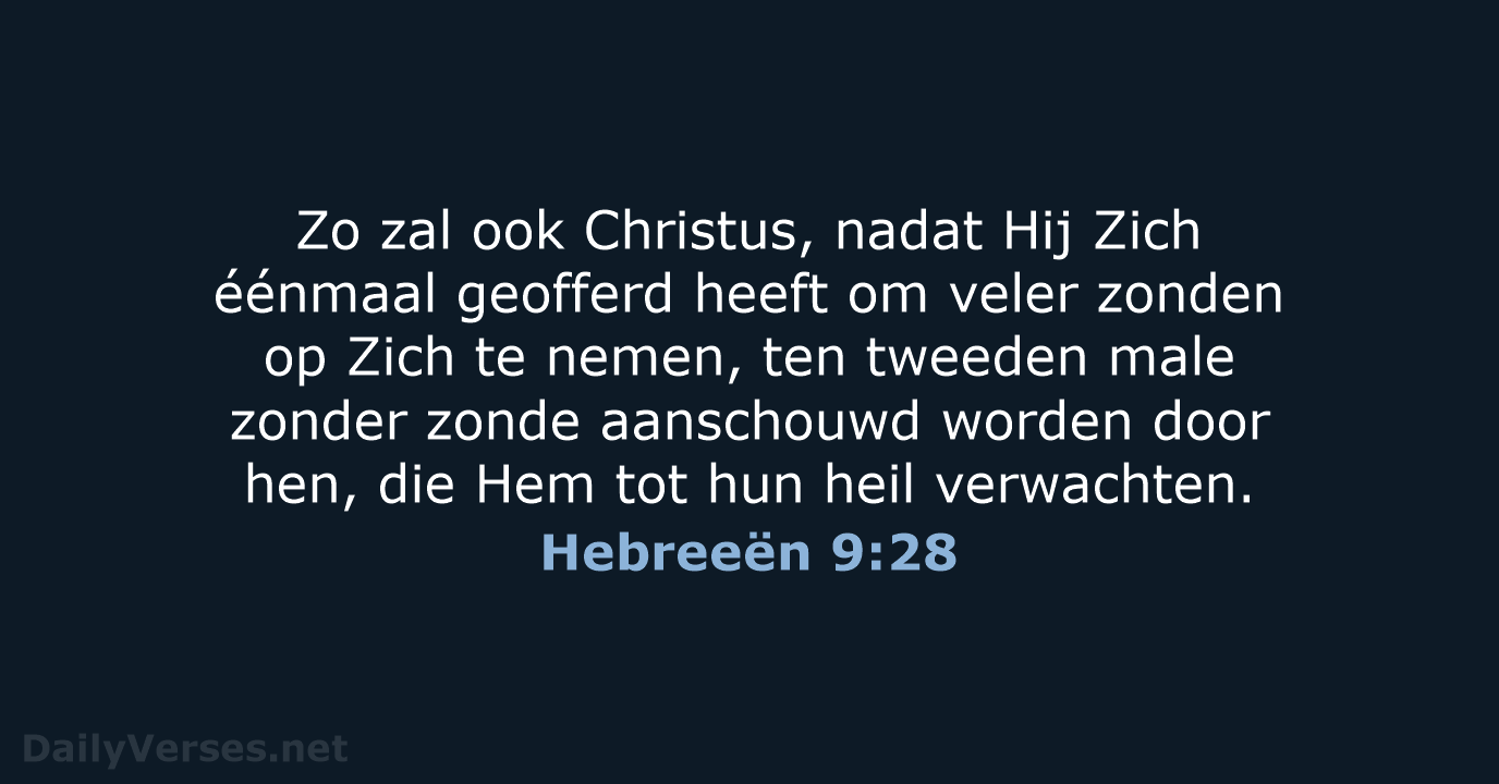 Zo zal ook Christus, nadat Hij Zich éénmaal geofferd heeft om veler… Hebreeën 9:28