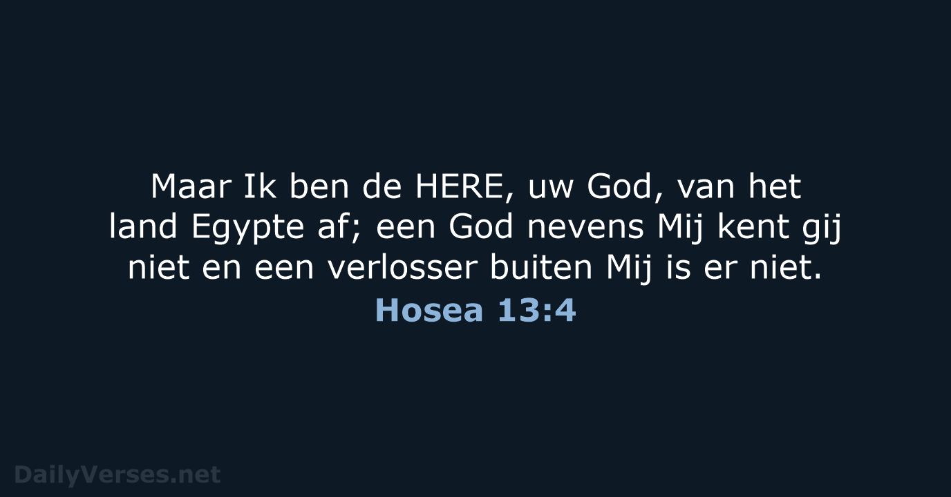 Maar Ik ben de HERE, uw God, van het land Egypte af… Hosea 13:4