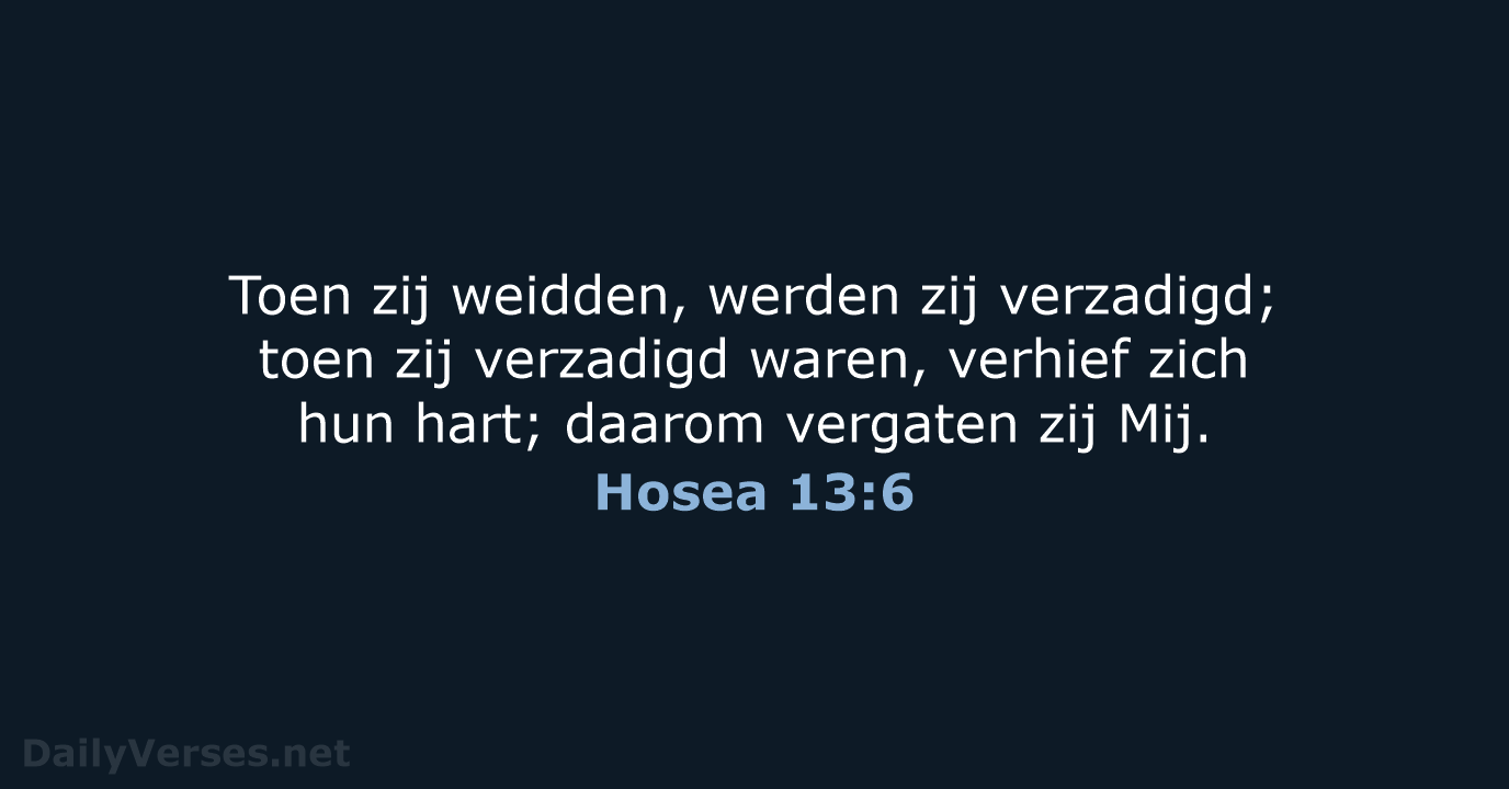 Toen zij weidden, werden zij verzadigd; toen zij verzadigd waren, verhief zich… Hosea 13:6
