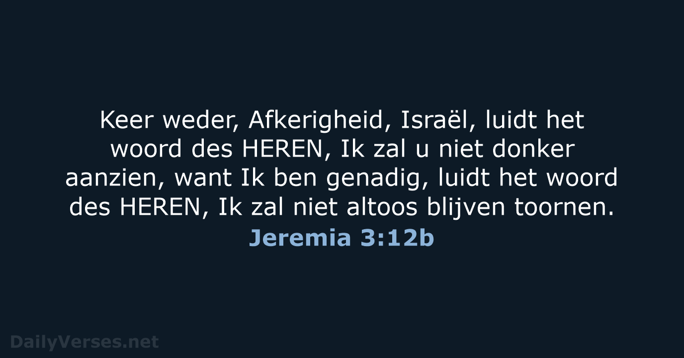 Keer weder, Afkerigheid, Israël, luidt het woord des HEREN, Ik zal u… Jeremia 3:12b