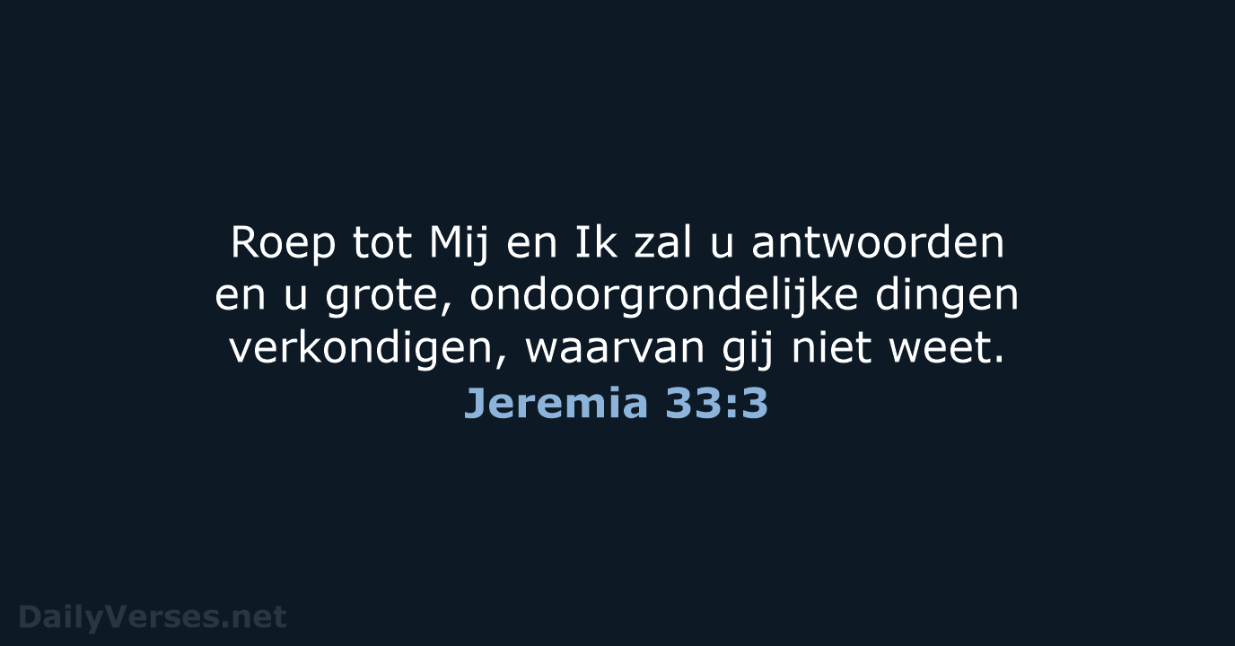 Roep tot Mij en Ik zal u antwoorden en u grote, ondoorgrondelijke… Jeremia 33:3