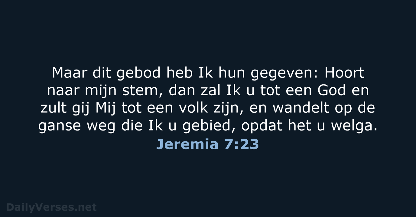 Maar dit gebod heb Ik hun gegeven: Hoort naar mijn stem, dan… Jeremia 7:23