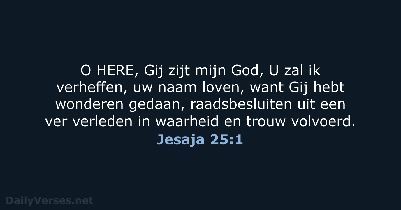 O HERE, Gij zijt mijn God, U zal ik verheffen, uw naam… Jesaja 25:1