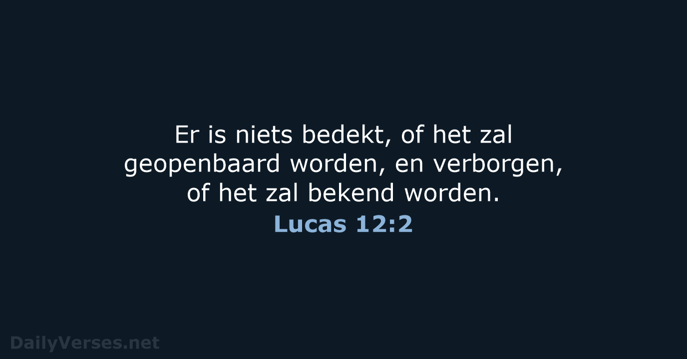 Er is niets bedekt, of het zal geopenbaard worden, en verborgen, of… Lucas 12:2