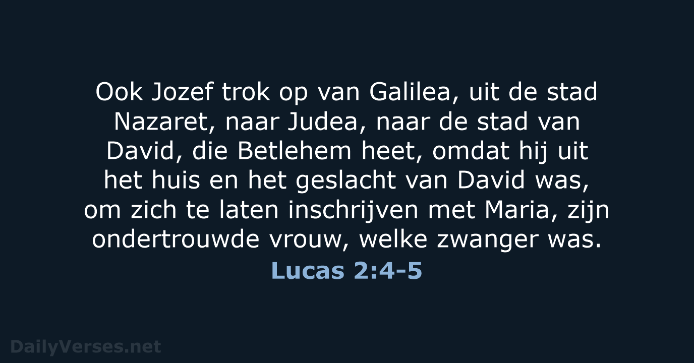 Ook Jozef trok op van Galilea, uit de stad Nazaret, naar Judea… Lucas 2:4-5
