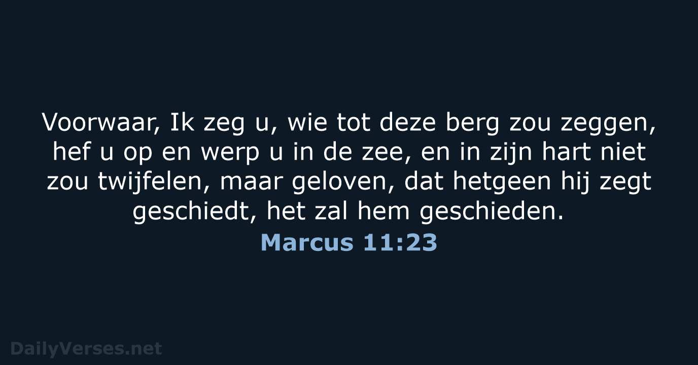 Voorwaar, Ik zeg u, wie tot deze berg zou zeggen, hef u… Marcus 11:23
