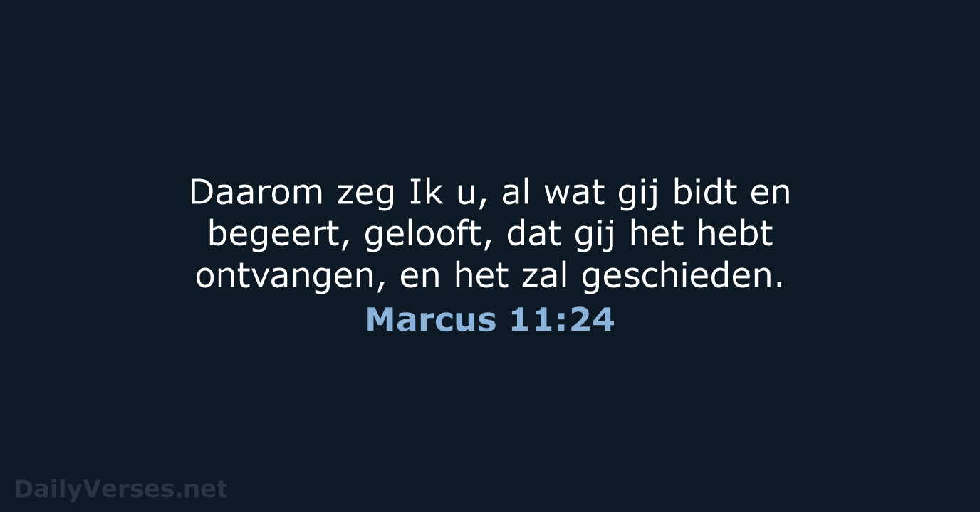 Daarom zeg Ik u, al wat gij bidt en begeert, gelooft, dat… Marcus 11:24
