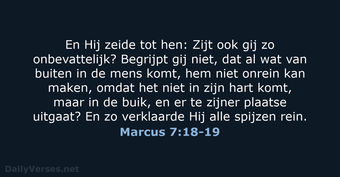 En Hij zeide tot hen: Zijt ook gij zo onbevattelijk? Begrijpt gij… Marcus 7:18-19