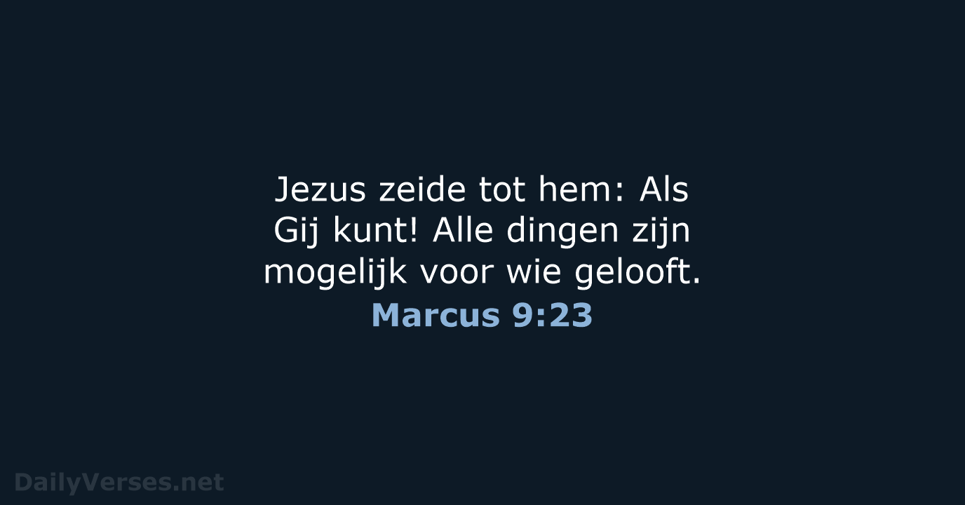 Jezus zeide tot hem: Als Gij kunt! Alle dingen zijn mogelijk voor wie gelooft. Marcus 9:23